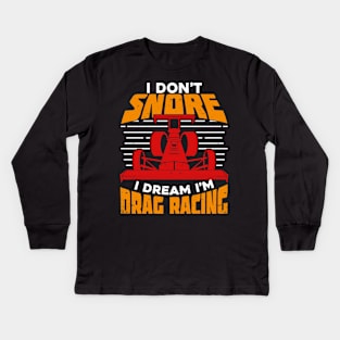 I Don't Snore I Dream I'm Drag Racing Kids Long Sleeve T-Shirt